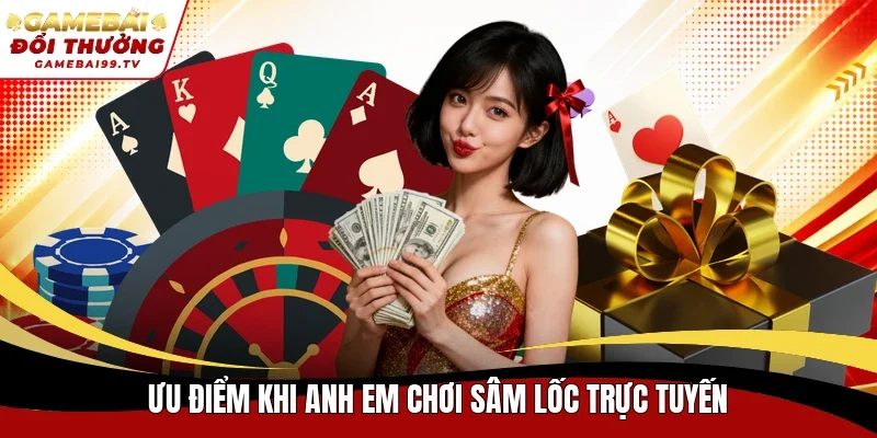Ưu điểm khi anh em chơi Sâm Lốc trực tuyến