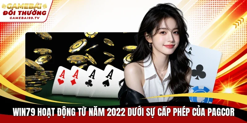 Win79 hoạt động từ năm 2022 dưới sự cấp phép của PAGCOR